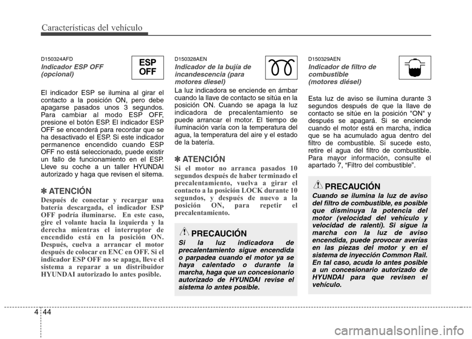 Hyundai H1 TQ 2015 Manual del propietario (in Spanish) Características del vehículo
44 4
D150324AFD
Indicador ESP OFF
(opcional)
El indicador ESP se ilumina al girar el
contacto a la posición ON, pero debe
apagarse pasados unos 3 segundos.
Para cambia Hyundai H1 TQ 2015 Manual del propietario (in Spanish) Características del vehículo
44 4
D150324AFD
Indicador ESP OFF
(opcional)
El indicador ESP se ilumina al girar el
contacto a la posición ON, pero debe
apagarse pasados unos 3 segundos.
Para cambia