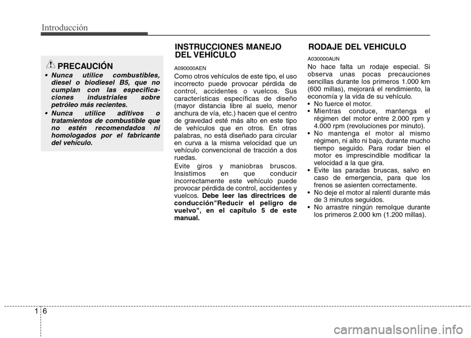 Hyundai H1 TQ 2015 Manual del propietario (in Spanish) Introducción
6 1
A090000AEN
Como otros vehículos de este tipo, el uso
incorrecto puede provocar pérdida de
control, accidentes o vuelcos. Sus
características específicas de diseño
(mayor distanc Hyundai H1 TQ 2015 Manual del propietario (in Spanish) Introducción
6 1
A090000AEN
Como otros vehículos de este tipo, el uso
incorrecto puede provocar pérdida de
control, accidentes o vuelcos. Sus
características específicas de diseño
(mayor distanc