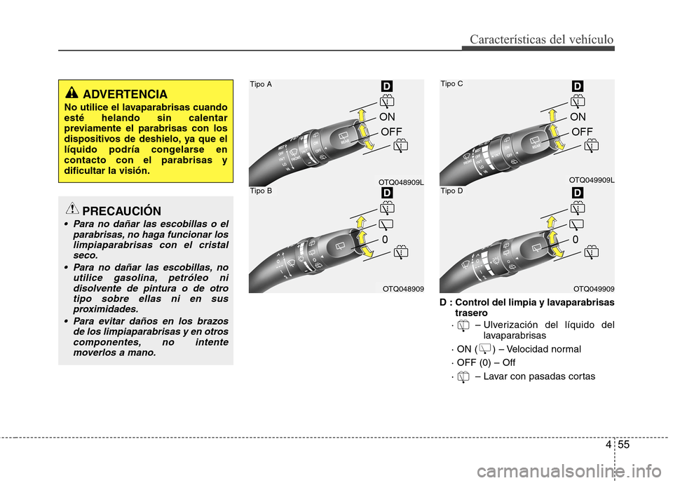 Hyundai H1 TQ 2015  Manual del propietario (in Spanish) 455
Características del vehículo
D : Control del limpia y lavaparabrisas
trasero
·   – Ulverización del líquido del
lavaparabrisas
· ON (     ) – Velocidad normal
· OFF (0) – Off
·   –