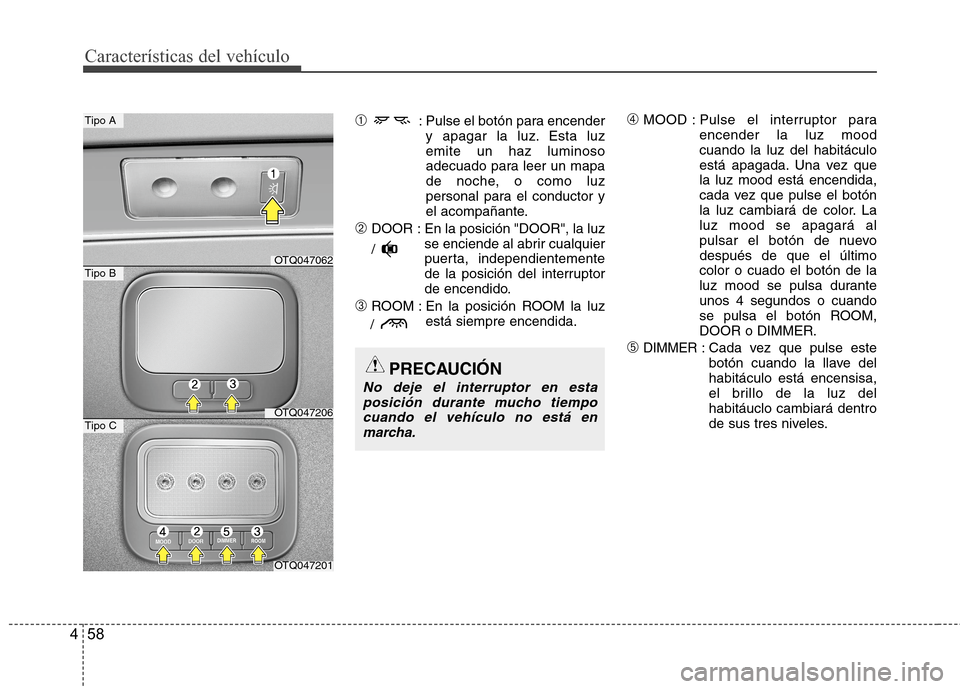 Hyundai H1 TQ 2015 Manual del propietario (in Spanish) Características del vehículo
58 4
➀ : Pulse el botón para encender
y apagar la luz. Esta luz
emite un haz luminoso
adecuado para leer un mapa
de noche, o como luz
personal para el conductor y
el Hyundai H1 TQ 2015 Manual del propietario (in Spanish) Características del vehículo
58 4
➀ : Pulse el botón para encender
y apagar la luz. Esta luz
emite un haz luminoso
adecuado para leer un mapa
de noche, o como luz
personal para el conductor y
el