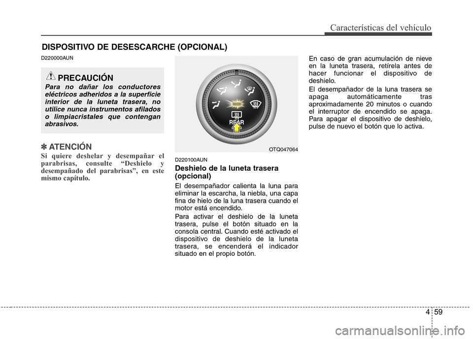 Hyundai H1 TQ 2015 Manual del propietario (in Spanish) 459
Características del vehículo
DISPOSITIVO DE DESESCARCHE (OPCIONAL)
D220000AUN
✽ ✽
ATENCIÓN
Si quiere deshelar y desempañar el
parabrisas, consulte “Deshielo y
desempañado del parabrisas Hyundai H1 TQ 2015 Manual del propietario (in Spanish) 459
Características del vehículo
DISPOSITIVO DE DESESCARCHE (OPCIONAL)
D220000AUN
✽ ✽
ATENCIÓN
Si quiere deshelar y desempañar el
parabrisas, consulte “Deshielo y
desempañado del parabrisas