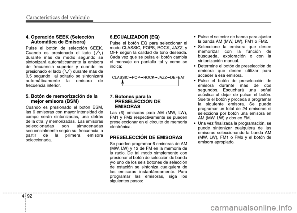 Hyundai H1 TQ 2015 Manual del propietario (in Spanish) Características del vehículo
92 4
4. Operación SEEK (Selección
Automática de Emisora)
Pulse el botón de selección SEEK.
Cuando es presionado el lado ( )
durante más de medio segundo se
sintoni Hyundai H1 TQ 2015 Manual del propietario (in Spanish) Características del vehículo
92 4
4. Operación SEEK (Selección
Automática de Emisora)
Pulse el botón de selección SEEK.
Cuando es presionado el lado ( )
durante más de medio segundo se
sintoni