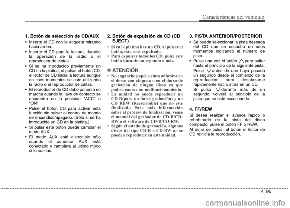 Hyundai H1 TQ 2015 Manual del propietario (in Spanish) 495
Características del vehículo
1. Botón de selección de CD/AUX
Inserte el CD con la etiqueta mirando
hacia arriba.
Inserte el CD para la lectura, durante
la operación de la radio o el
reprodu Hyundai H1 TQ 2015 Manual del propietario (in Spanish) 495
Características del vehículo
1. Botón de selección de CD/AUX
Inserte el CD con la etiqueta mirando
hacia arriba.
Inserte el CD para la lectura, durante
la operación de la radio o el
reprodu