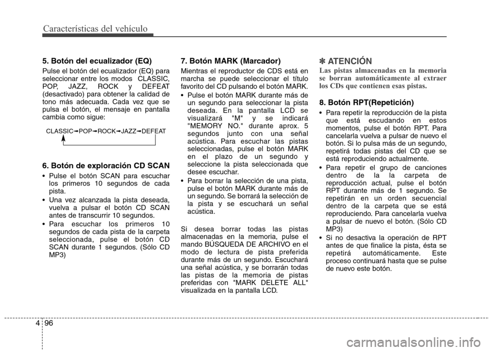 Hyundai H1 TQ 2015 Manual del propietario (in Spanish) Características del vehículo
96 4
5. Botón del ecualizador (EQ)
Pulse el botón del ecualizador (EQ) para
seleccionar entre los modos CLASSIC,
POP, JAZZ, ROCK y DEFEAT
(desactivado) para obtener l Hyundai H1 TQ 2015 Manual del propietario (in Spanish) Características del vehículo
96 4
5. Botón del ecualizador (EQ)
Pulse el botón del ecualizador (EQ) para
seleccionar entre los modos CLASSIC,
POP, JAZZ, ROCK y DEFEAT
(desactivado) para obtener l