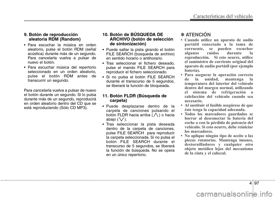 Hyundai H1 TQ 2015 Manual del propietario (in Spanish) 497
Características del vehículo
9. Botón de reproducción
aleatoria RDM (Random)
Para escuchar la música en orden
aleatorio, pulse el botón RDM (señal
acústica) durante más de un segundo.
Pa Hyundai H1 TQ 2015 Manual del propietario (in Spanish) 497
Características del vehículo
9. Botón de reproducción
aleatoria RDM (Random)
Para escuchar la música en orden
aleatorio, pulse el botón RDM (señal
acústica) durante más de un segundo.
Pa