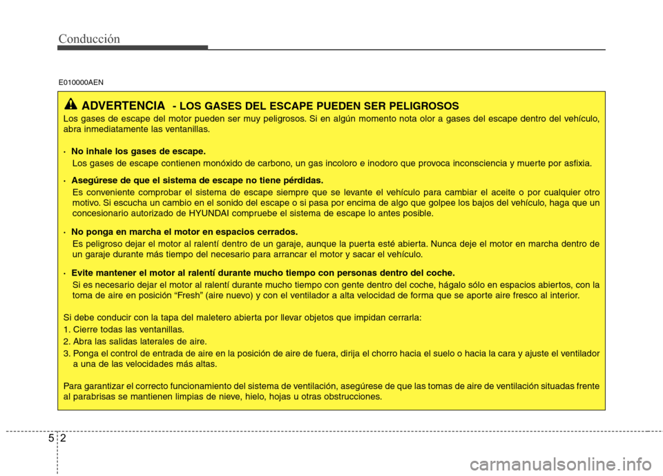 Hyundai H1 TQ 2015 Manual del propietario (in Spanish) Conducción
2 5
ADVERTENCIA- LOS GASES DEL ESCAPE PUEDEN SER PELIGROSOS
Los gases de escape del motor pueden ser muy peligrosos. Si en algún momento nota olor a gases del escape dentro del vehículo, Hyundai H1 TQ 2015 Manual del propietario (in Spanish) Conducción
2 5
ADVERTENCIA- LOS GASES DEL ESCAPE PUEDEN SER PELIGROSOS
Los gases de escape del motor pueden ser muy peligrosos. Si en algún momento nota olor a gases del escape dentro del vehículo,