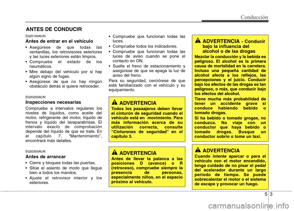 Hyundai H1 TQ 2015 Manual del propietario (in Spanish) 53
Conducción
E020100AUN
Antes de entrar en el vehículo
Asegúrese de que todas las
ventanillas, los retrovisores exteriores
y las luces exteriores están limpios.
Compruebe el estado de los
neum Hyundai H1 TQ 2015 Manual del propietario (in Spanish) 53
Conducción
E020100AUN
Antes de entrar en el vehículo
Asegúrese de que todas las
ventanillas, los retrovisores exteriores
y las luces exteriores están limpios.
Compruebe el estado de los
neum