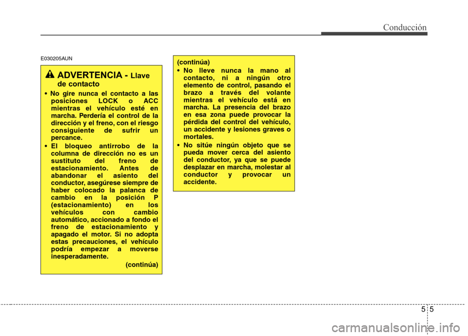 Hyundai H1 TQ 2015 Manual del propietario (in Spanish) 55
Conducción
E030205AUN
ADVERTENCIA - Llave
de contacto
posiciones LOCK o ACC
mientras el vehículo esté en
marcha. Perdería el control de la
dirección y el freno, con el riesgo
consiguiente de Hyundai H1 TQ 2015 Manual del propietario (in Spanish) 55
Conducción
E030205AUN
ADVERTENCIA - Llave
de contacto
posiciones LOCK o ACC
mientras el vehículo esté en
marcha. Perdería el control de la
dirección y el freno, con el riesgo
consiguiente de