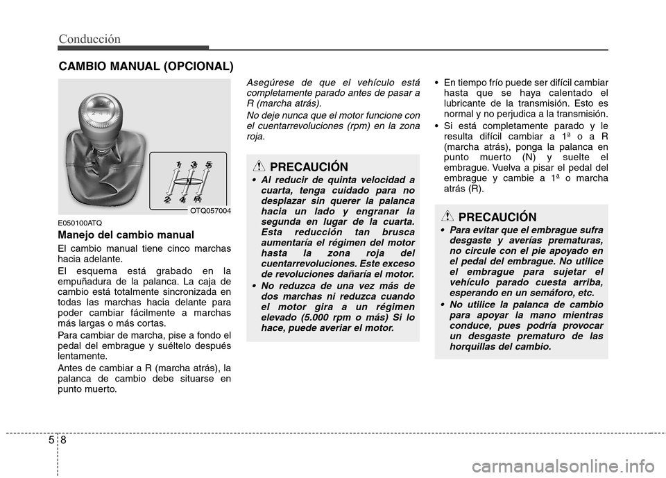 Hyundai H1 TQ 2015 Manual del propietario (in Spanish) Conducción
8 5
E050100ATQ
Manejo del cambio manual
El cambio manual tiene cinco marchas
hacia adelante.
El esquema está grabado en la
empuñadura de la palanca. La caja de
cambio está totalmente si Hyundai H1 TQ 2015 Manual del propietario (in Spanish) Conducción
8 5
E050100ATQ
Manejo del cambio manual
El cambio manual tiene cinco marchas
hacia adelante.
El esquema está grabado en la
empuñadura de la palanca. La caja de
cambio está totalmente si