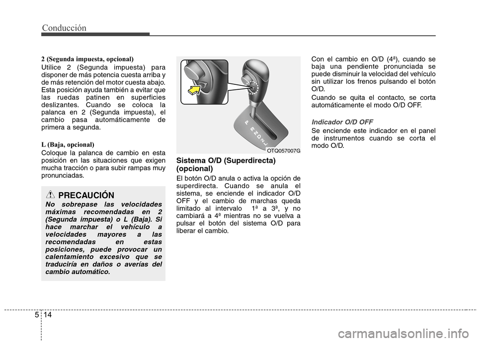 Hyundai H1 TQ 2015 Manual del propietario (in Spanish) Conducción
14 5
2 (Segunda impuesta, opcional)
Utilice 2 (Segunda impuesta) para
disponer de más potencia cuesta arriba y
de más retención del motor cuesta abajo.
Esta posición ayuda también a e Hyundai H1 TQ 2015 Manual del propietario (in Spanish) Conducción
14 5
2 (Segunda impuesta, opcional)
Utilice 2 (Segunda impuesta) para
disponer de más potencia cuesta arriba y
de más retención del motor cuesta abajo.
Esta posición ayuda también a e