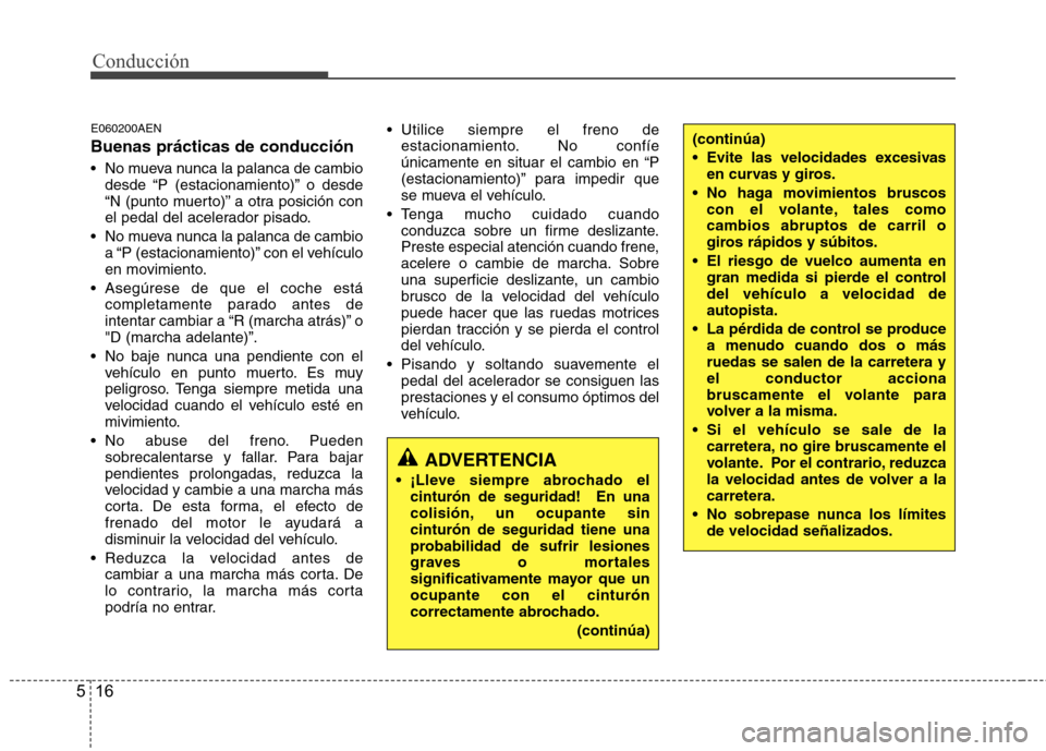 Hyundai H1 TQ 2015 Manual del propietario (in Spanish) Conducción
16 5
E060200AEN
Buenas prácticas de conducción
No mueva nunca la palanca de cambio
desde “P (estacionamiento)” o desde
“N (punto muerto)” a otra posición con
el pedal del acele Hyundai H1 TQ 2015 Manual del propietario (in Spanish) Conducción
16 5
E060200AEN
Buenas prácticas de conducción
No mueva nunca la palanca de cambio
desde “P (estacionamiento)” o desde
“N (punto muerto)” a otra posición con
el pedal del acele