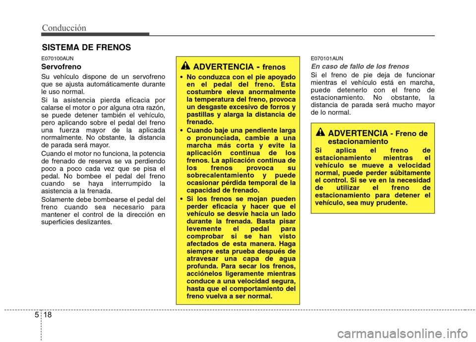 Hyundai H1 TQ 2015 Manual del propietario (in Spanish) Conducción
18 5
E070100AUN
Servofreno
Su vehículo dispone de un servofreno
que se ajusta automáticamente durante
le uso normal.
Si la asistencia pierda eficacia por
calarse el motor o por alguna ot Hyundai H1 TQ 2015 Manual del propietario (in Spanish) Conducción
18 5
E070100AUN
Servofreno
Su vehículo dispone de un servofreno
que se ajusta automáticamente durante
le uso normal.
Si la asistencia pierda eficacia por
calarse el motor o por alguna ot