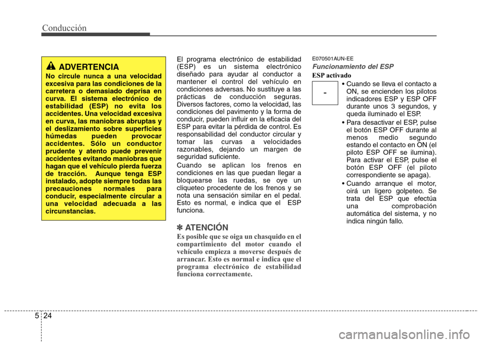 Hyundai H1 TQ 2015 Manual del propietario (in Spanish) Conducción
24 5
El programa electrónico de estabilidad
(ESP) es un sistema electrónico
diseñado para ayudar al conductor a
mantener el control del vehículo en
condiciones adversas. No sustituye a Hyundai H1 TQ 2015 Manual del propietario (in Spanish) Conducción
24 5
El programa electrónico de estabilidad
(ESP) es un sistema electrónico
diseñado para ayudar al conductor a
mantener el control del vehículo en
condiciones adversas. No sustituye a