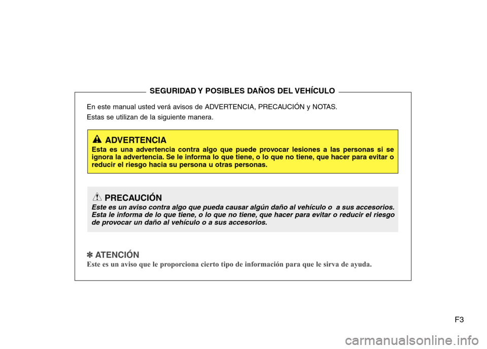 Hyundai H1 TQ 2015  Manual del propietario (in Spanish) F3
En este manual usted verá avisos de ADVERTENCIA, PRECAUCIÓN y NOTAS.
Estas se utilizan de la siguiente manera.
✽ ✽ 
 
ATENCIÓN
Este es un aviso que le proporciona cierto tipo de información