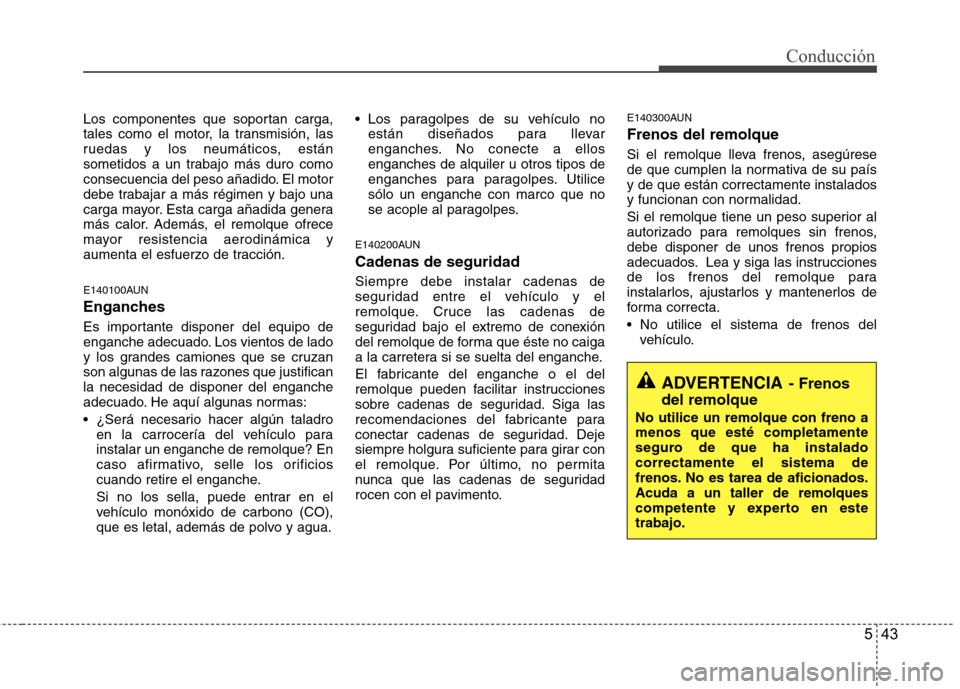 Hyundai H1 TQ 2015 Manual del propietario (in Spanish) 543
Conducción
Los componentes que soportan carga,
tales como el motor, la transmisión, las
ruedas y los neumáticos, están
sometidos a un trabajo más duro como
consecuencia del peso añadido. El Hyundai H1 TQ 2015 Manual del propietario (in Spanish) 543
Conducción
Los componentes que soportan carga,
tales como el motor, la transmisión, las
ruedas y los neumáticos, están
sometidos a un trabajo más duro como
consecuencia del peso añadido. El