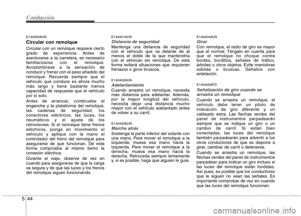 Hyundai H1 TQ 2015 Manual del propietario (in Spanish) Conducción
44 5
E140400AUN
Circular con remolque
Circular con un remolque requiere cierto
grado de experiencia. Antes de
aventurarse a la carretera, es necesario
familiarizarse con el remolque.
Acost Hyundai H1 TQ 2015 Manual del propietario (in Spanish) Conducción
44 5
E140400AUN
Circular con remolque
Circular con un remolque requiere cierto
grado de experiencia. Antes de
aventurarse a la carretera, es necesario
familiarizarse con el remolque.
Acost