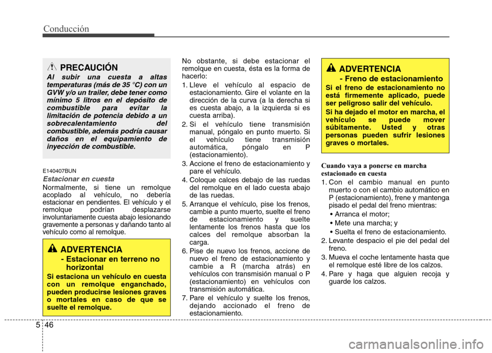 Hyundai H1 TQ 2015 Manual del propietario (in Spanish) Conducción
46 5
E140407BUN
Estacionar en cuesta
Normalmente, si tiene un remolque
acoplado al vehículo, no debería
estacionar en pendientes. El vehículo y el
remolque podrían desplazarse
involunt Hyundai H1 TQ 2015 Manual del propietario (in Spanish) Conducción
46 5
E140407BUN
Estacionar en cuesta
Normalmente, si tiene un remolque
acoplado al vehículo, no debería
estacionar en pendientes. El vehículo y el
remolque podrían desplazarse
involunt