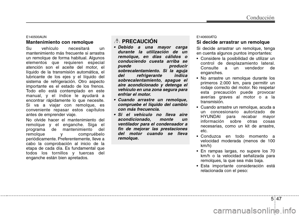 Hyundai H1 TQ 2015 Manual del propietario (in Spanish) 547
Conducción
E140500AUN
Mantenimiento con remolque
Su vehículo necesitará un
mantenimiento más frecuente si arrastra
un remolque de forma habitual. Algunos
elementos que requieren especial
atenc Hyundai H1 TQ 2015 Manual del propietario (in Spanish) 547
Conducción
E140500AUN
Mantenimiento con remolque
Su vehículo necesitará un
mantenimiento más frecuente si arrastra
un remolque de forma habitual. Algunos
elementos que requieren especial
atenc