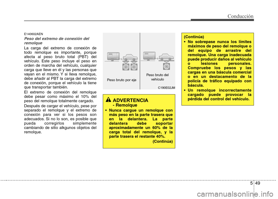 Hyundai H1 TQ 2015 Manual del propietario (in Spanish) 549
Conducción
E140602AEN
Peso del extremo de conexión del
remolque
La carga del extremo de conexión de
todo remolque es importante, porque
afecta al peso bruto total (PBT) del
vehículo. Este peso Hyundai H1 TQ 2015 Manual del propietario (in Spanish) 549
Conducción
E140602AEN
Peso del extremo de conexión del
remolque
La carga del extremo de conexión de
todo remolque es importante, porque
afecta al peso bruto total (PBT) del
vehículo. Este peso
