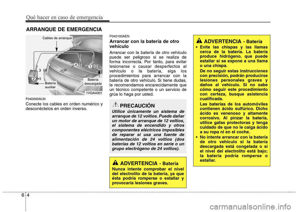 Hyundai H1 TQ 2015 Manual del propietario (in Spanish) Qué hacer en caso de emergencia
4 6
ARRANQUE DE EMERGENCIA
F040000AUN
Conecte los cables en orden numérico y
desconéctelos en orden inverso.
F040100AEN
Arrancar con la batería de otro
vehículo
Ar Hyundai H1 TQ 2015 Manual del propietario (in Spanish) Qué hacer en caso de emergencia
4 6
ARRANQUE DE EMERGENCIA
F040000AUN
Conecte los cables en orden numérico y
desconéctelos en orden inverso.
F040100AEN
Arrancar con la batería de otro
vehículo
Ar