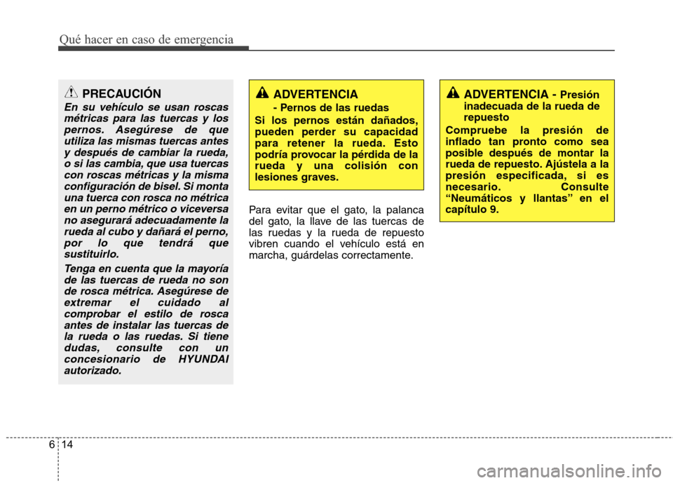 Hyundai H1 TQ 2015 Manual del propietario (in Spanish) Qué hacer en caso de emergencia
14 6
Para evitar que el gato, la palanca
del gato, la llave de las tuercas de
las ruedas y la rueda de repuesto
vibren cuando el vehículo está en
marcha, guárdelas Hyundai H1 TQ 2015 Manual del propietario (in Spanish) Qué hacer en caso de emergencia
14 6
Para evitar que el gato, la palanca
del gato, la llave de las tuercas de
las ruedas y la rueda de repuesto
vibren cuando el vehículo está en
marcha, guárdelas