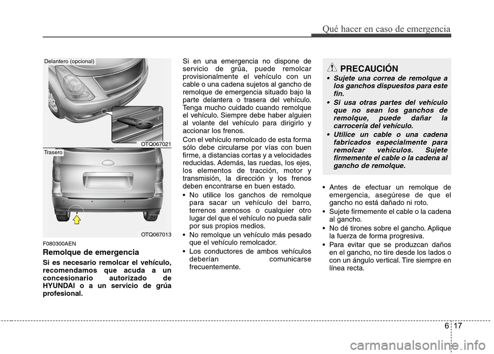 Hyundai H1 TQ 2015 Manual del propietario (in Spanish) 617
Qué hacer en caso de emergencia
F080300AEN
Remolque de emergencia
Si es necesario remolcar el vehículo,
recomendamos que acuda a un
concesionario autorizado de
HYUNDAI o a un servicio de grúa
p Hyundai H1 TQ 2015 Manual del propietario (in Spanish) 617
Qué hacer en caso de emergencia
F080300AEN
Remolque de emergencia
Si es necesario remolcar el vehículo,
recomendamos que acuda a un
concesionario autorizado de
HYUNDAI o a un servicio de grúa
p