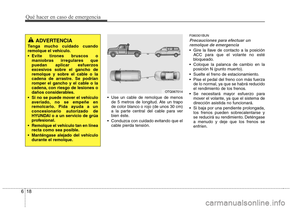 Hyundai H1 TQ 2015 Manual del propietario (in Spanish) Qué hacer en caso de emergencia
18 6
Use un cable de remolque de menos
de 5 metros de longitud. Ate un trapo
de color blanco o rojo (de unos 30 cm)
a la parte central del cable para ver
bien éste.
Hyundai H1 TQ 2015 Manual del propietario (in Spanish) Qué hacer en caso de emergencia
18 6
Use un cable de remolque de menos
de 5 metros de longitud. Ate un trapo
de color blanco o rojo (de unos 30 cm)
a la parte central del cable para ver
bien éste.