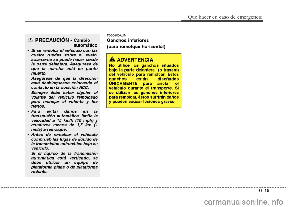 Hyundai H1 TQ 2015 Manual del propietario (in Spanish) 619
Qué hacer en caso de emergencia
F080400AUN
Ganchos inferiores
(para remolque horizontal)
ADVERTENCIA
No utilice los ganchos situados
bajo la parte delantera (o trasera)
del vehículo para remol Hyundai H1 TQ 2015 Manual del propietario (in Spanish) 619
Qué hacer en caso de emergencia
F080400AUN
Ganchos inferiores
(para remolque horizontal)
ADVERTENCIA
No utilice los ganchos situados
bajo la parte delantera (o trasera)
del vehículo para remol