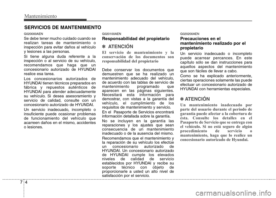 Hyundai H1 TQ 2015 Manual del propietario (in Spanish) Mantenimiento
4 7
SERVICIOS DE MANTENIMIENTO
G020000AEN
Se debe tener mucho cuidado cuando se
realizan tareas de mantenimiento o
inspección para evitar daños al vehículo
y lesiones a las personas.
Hyundai H1 TQ 2015 Manual del propietario (in Spanish) Mantenimiento
4 7
SERVICIOS DE MANTENIMIENTO
G020000AEN
Se debe tener mucho cuidado cuando se
realizan tareas de mantenimiento o
inspección para evitar daños al vehículo
y lesiones a las personas.