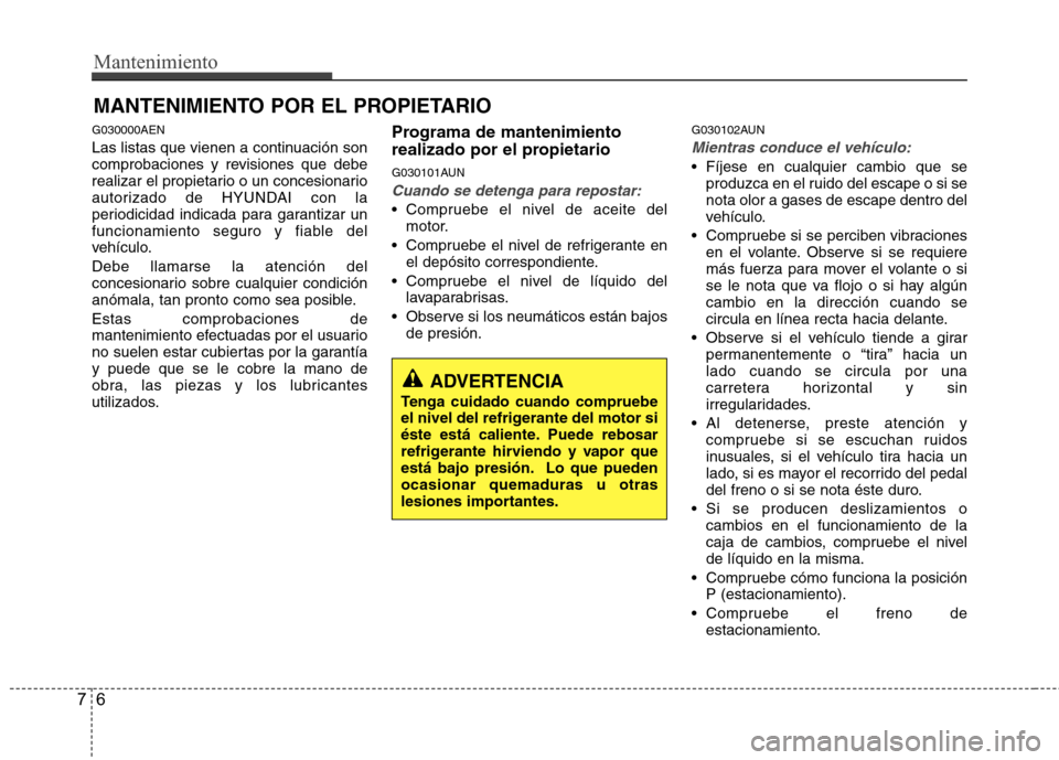 Hyundai H1 TQ 2015 Manual del propietario (in Spanish) Mantenimiento
6 7
MANTENIMIENTO POR EL PROPIETARIO
G030000AEN
Las listas que vienen a continuación son
comprobaciones y revisiones que debe
realizar el propietario o un concesionario
autorizado de HY Hyundai H1 TQ 2015 Manual del propietario (in Spanish) Mantenimiento
6 7
MANTENIMIENTO POR EL PROPIETARIO
G030000AEN
Las listas que vienen a continuación son
comprobaciones y revisiones que debe
realizar el propietario o un concesionario
autorizado de HY