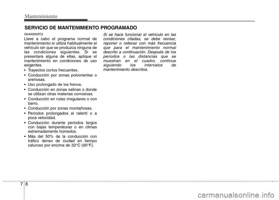 Hyundai H1 TQ 2015 Manual del propietario (in Spanish) Mantenimiento
8 7
SERVICIO DE MANTENIMIENTO PROGRAMADO
G040000ATQ
Lleve a cabo el programa normal de
mantenimiento si utiliza habitualmente el
vehículo sin que se produzca ninguna de
las condiciones Hyundai H1 TQ 2015 Manual del propietario (in Spanish) Mantenimiento
8 7
SERVICIO DE MANTENIMIENTO PROGRAMADO
G040000ATQ
Lleve a cabo el programa normal de
mantenimiento si utiliza habitualmente el
vehículo sin que se produzca ninguna de
las condiciones