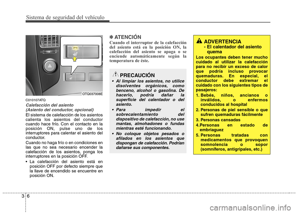 Hyundai H1 TQ 2015 Manual del propietario (in Spanish) Sistema de seguridad del vehículo
6 3
C010107ATQ
Calefacción del asiento
(Asiento del conductor, opcional)
El sistema de calefacción de los asientos
calienta los asientos del conductor
cuando hace Hyundai H1 TQ 2015 Manual del propietario (in Spanish) Sistema de seguridad del vehículo
6 3
C010107ATQ
Calefacción del asiento
(Asiento del conductor, opcional)
El sistema de calefacción de los asientos
calienta los asientos del conductor
cuando hace