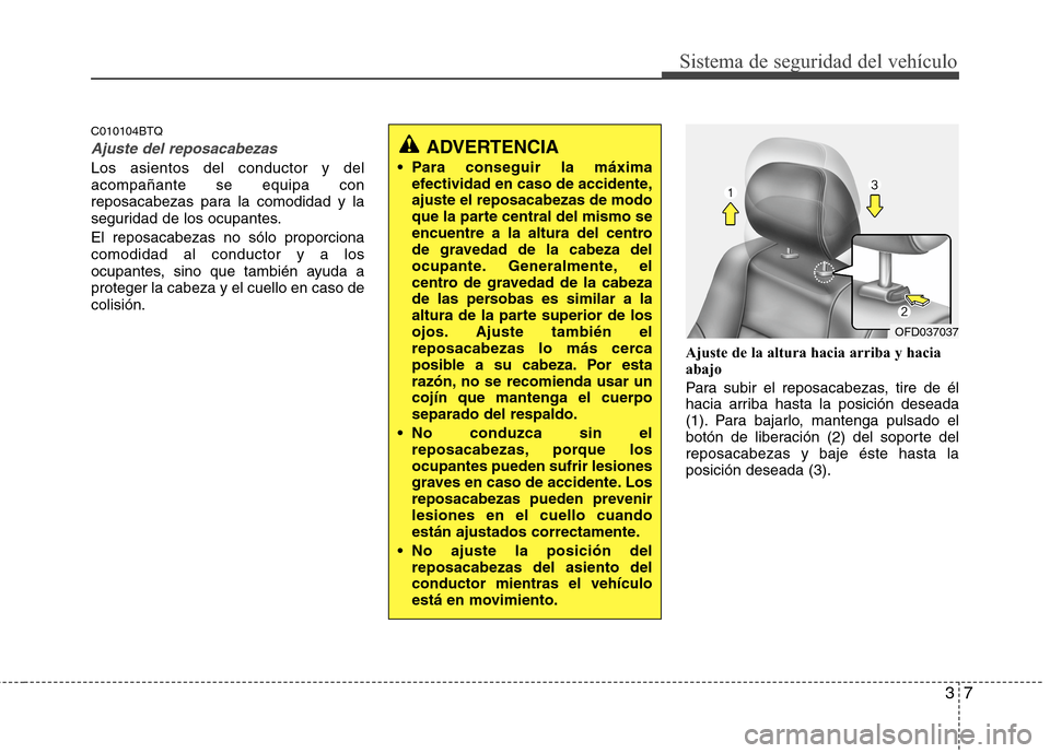 Hyundai H1 TQ 2015 Manual del propietario (in Spanish) 37
Sistema de seguridad del vehículo
C010104BTQ
Ajuste del reposacabezas
Los asientos del conductor y del
acompañante se equipa con
reposacabezas para la comodidad y la
seguridad de los ocupantes.
E Hyundai H1 TQ 2015 Manual del propietario (in Spanish) 37
Sistema de seguridad del vehículo
C010104BTQ
Ajuste del reposacabezas
Los asientos del conductor y del
acompañante se equipa con
reposacabezas para la comodidad y la
seguridad de los ocupantes.
E