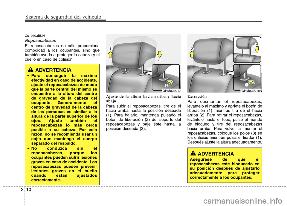 Hyundai H1 TQ 2015 Manual del propietario (in Spanish) Sistema de seguridad del vehículo
10 3
C010303BUN
Reposacabezas
El reposacabezas no sólo proporciona
comodidad a los ocupantes, sino que
también ayuda a proteger la cabeza y el
cuello en caso de co Hyundai H1 TQ 2015 Manual del propietario (in Spanish) Sistema de seguridad del vehículo
10 3
C010303BUN
Reposacabezas
El reposacabezas no sólo proporciona
comodidad a los ocupantes, sino que
también ayuda a proteger la cabeza y el
cuello en caso de co