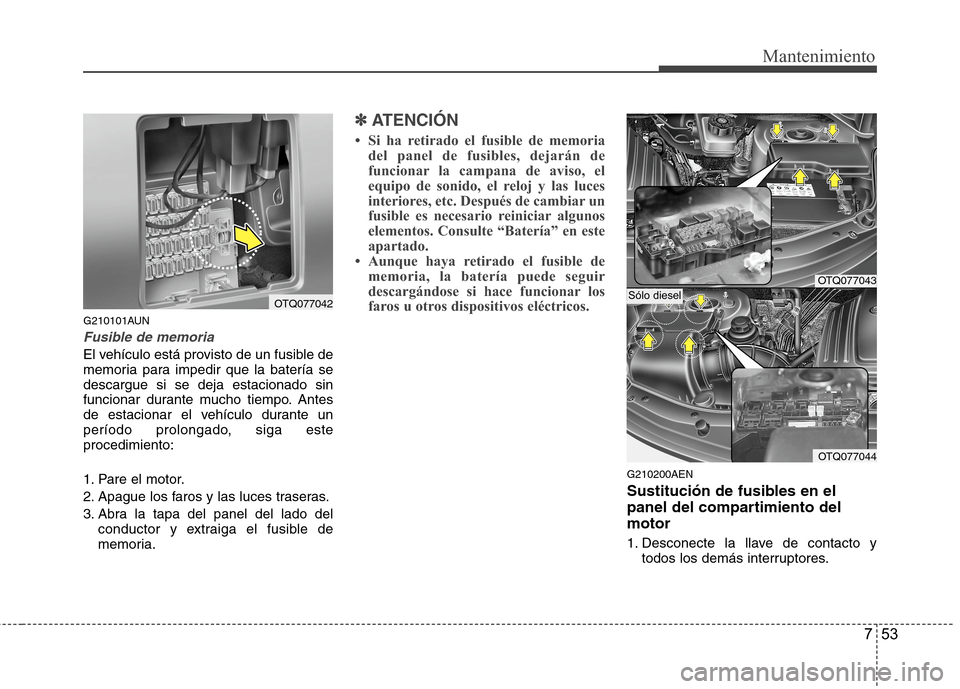 Hyundai H1 TQ 2015 Manual del propietario (in Spanish) 753
Mantenimiento
G210101AUN
Fusible de memoria
El vehículo está provisto de un fusible de
memoria para impedir que la batería se
descargue si se deja estacionado sin
funcionar durante mucho tiempo Hyundai H1 TQ 2015 Manual del propietario (in Spanish) 753
Mantenimiento
G210101AUN
Fusible de memoria
El vehículo está provisto de un fusible de
memoria para impedir que la batería se
descargue si se deja estacionado sin
funcionar durante mucho tiempo