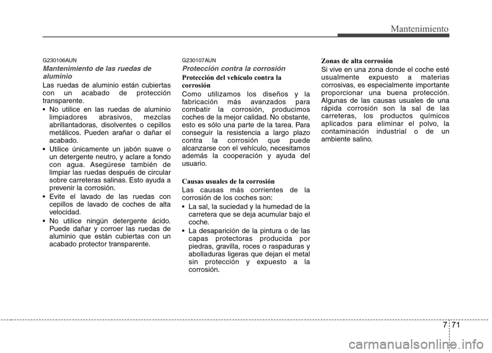 Hyundai H1 TQ 2015 Manual del propietario (in Spanish) 771
Mantenimiento
G230106AUN
Mantenimiento de las ruedas de
aluminio
Las ruedas de aluminio están cubiertas
con un acabado de protección
transparente.
No utilice en las ruedas de aluminio
limpiador Hyundai H1 TQ 2015 Manual del propietario (in Spanish) 771
Mantenimiento
G230106AUN
Mantenimiento de las ruedas de
aluminio
Las ruedas de aluminio están cubiertas
con un acabado de protección
transparente.
No utilice en las ruedas de aluminio
limpiador