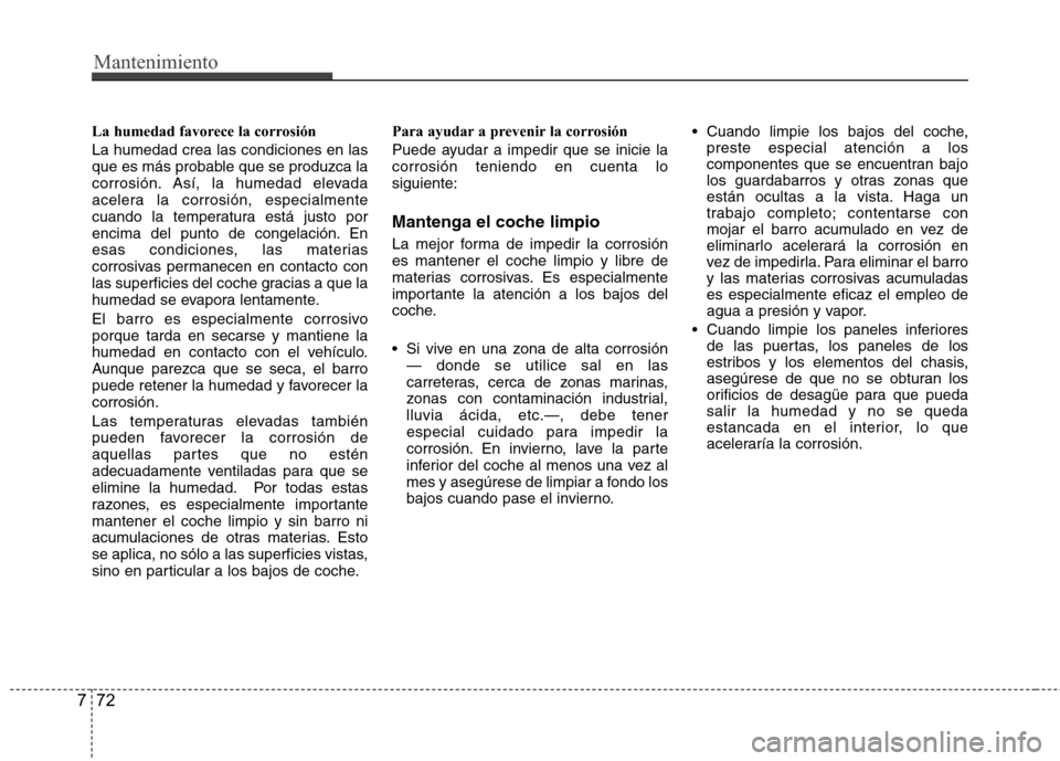 Hyundai H1 TQ 2015 Manual del propietario (in Spanish) Mantenimiento
72 7
La humedad favorece la corrosión
La humedad crea las condiciones en las
que es más probable que se produzca la
corrosión. Así, la humedad elevada
acelera la corrosión, especial Hyundai H1 TQ 2015 Manual del propietario (in Spanish) Mantenimiento
72 7
La humedad favorece la corrosión
La humedad crea las condiciones en las
que es más probable que se produzca la
corrosión. Así, la humedad elevada
acelera la corrosión, especial