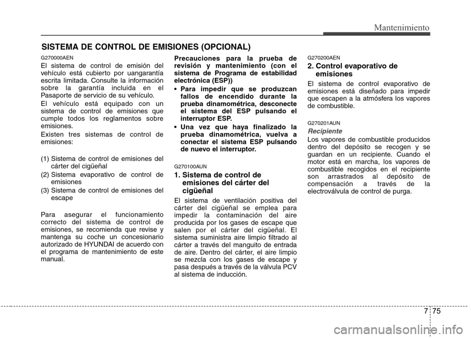 Hyundai H1 TQ 2015 Manual del propietario (in Spanish) 775
Mantenimiento
SISTEMA DE CONTROL DE EMISIONES (OPCIONAL)
G270000AEN
El sistema de control de emisión del
vehículo está cubierto por uangarantía
escrita limitada. Consulte la información
sobre Hyundai H1 TQ 2015 Manual del propietario (in Spanish) 775
Mantenimiento
SISTEMA DE CONTROL DE EMISIONES (OPCIONAL)
G270000AEN
El sistema de control de emisión del
vehículo está cubierto por uangarantía
escrita limitada. Consulte la información
sobre