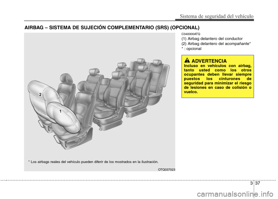Hyundai H1 TQ 2015  Manual del propietario (in Spanish) 337
Sistema de seguridad del vehículo
C040000ATQ
(1) Airbag delantero del conductor
(2) Airbag delantero del acompañante*
* : opcional
AIRBAG – SISTEMA DE SUJECIÓN COMPLEMENTARIO (SRS) (OPCIONAL)