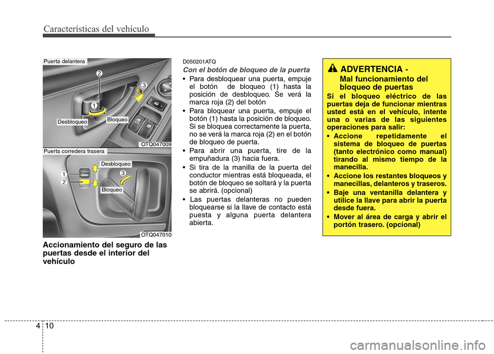 Hyundai H1 TQ 2015 Manual del propietario (in Spanish) Características del vehículo
10 4
Accionamiento del seguro de las
puertas desde el interior del
vehículo
D050201ATQ
Con el botón de bloqueo de la puerta
Para desbloquear una puerta, empuje
el bot Hyundai H1 TQ 2015 Manual del propietario (in Spanish) Características del vehículo
10 4
Accionamiento del seguro de las
puertas desde el interior del
vehículo
D050201ATQ
Con el botón de bloqueo de la puerta
Para desbloquear una puerta, empuje
el bot