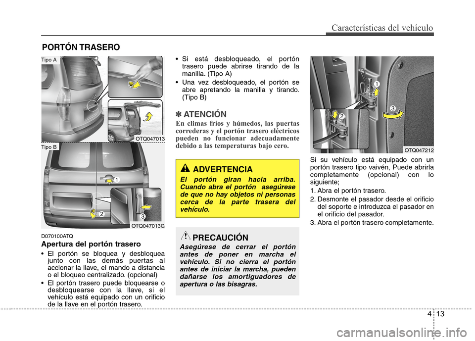 Hyundai H1 TQ 2015 Manual del propietario (in Spanish) 413
Características del vehículo
D070100ATQ
Apertura del portón trasero
El portón se bloquea y desbloquea
junto con las demás puertas al
accionar la llave, el mando a distancia
o el bloqueo cent Hyundai H1 TQ 2015 Manual del propietario (in Spanish) 413
Características del vehículo
D070100ATQ
Apertura del portón trasero
El portón se bloquea y desbloquea
junto con las demás puertas al
accionar la llave, el mando a distancia
o el bloqueo cent