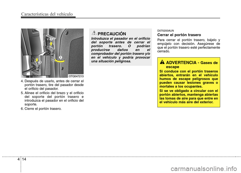 Hyundai H1 TQ 2015 Manual del propietario (in Spanish) Características del vehículo
14 4
4. Después de usarlo, antes de cerrar el
portón trasero, tire del pasador desde
el orificio del pasador.
5. Alinee el orificio del brazo y el orificio
del soporte Hyundai H1 TQ 2015 Manual del propietario (in Spanish) Características del vehículo
14 4
4. Después de usarlo, antes de cerrar el
portón trasero, tire del pasador desde
el orificio del pasador.
5. Alinee el orificio del brazo y el orificio
del soporte