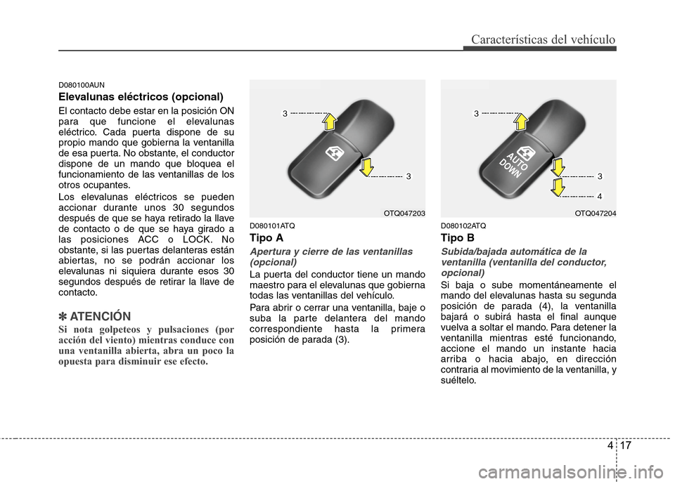 Hyundai H1 TQ 2015 Manual del propietario (in Spanish) 417
Características del vehículo
D080100AUN
Elevalunas eléctricos (opcional)
El contacto debe estar en la posición ON
para que funcione el elevalunas
eléctrico. Cada puerta dispone de su
propio m Hyundai H1 TQ 2015 Manual del propietario (in Spanish) 417
Características del vehículo
D080100AUN
Elevalunas eléctricos (opcional)
El contacto debe estar en la posición ON
para que funcione el elevalunas
eléctrico. Cada puerta dispone de su
propio m
