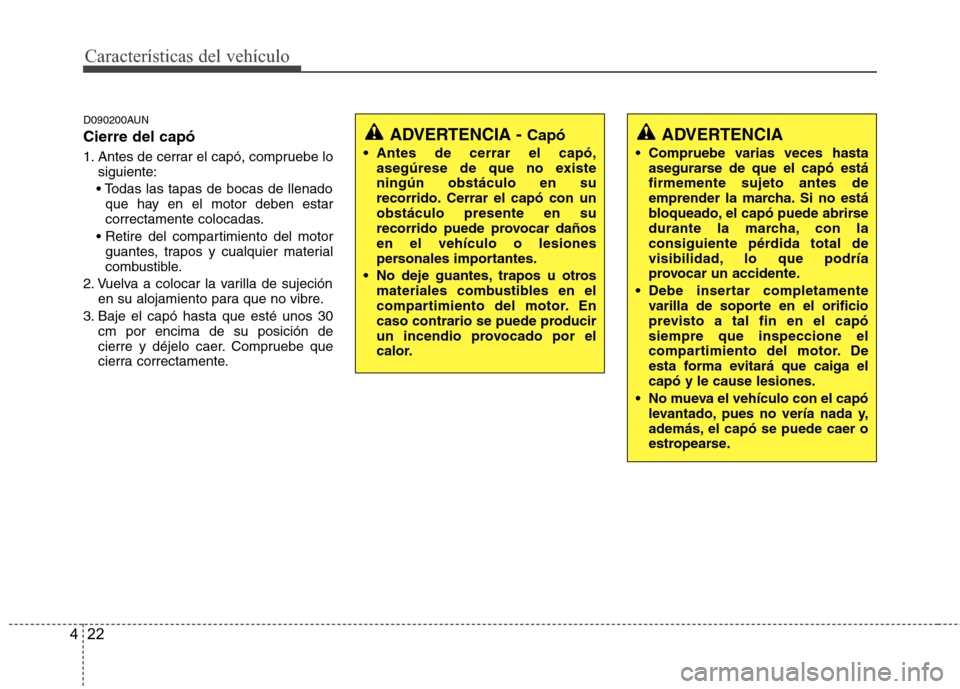 Hyundai H1 TQ 2015 Manual del propietario (in Spanish) Características del vehículo
22 4
D090200AUN
Cierre del capó
1. Antes de cerrar el capó, compruebe lo
siguiente:
que hay en el motor deben estar
correctamente colocadas.
guantes, trapos y cualqu Hyundai H1 TQ 2015 Manual del propietario (in Spanish) Características del vehículo
22 4
D090200AUN
Cierre del capó
1. Antes de cerrar el capó, compruebe lo
siguiente:
que hay en el motor deben estar
correctamente colocadas.
guantes, trapos y cualqu