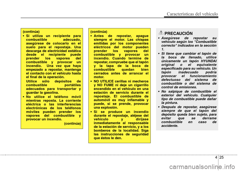 Hyundai H1 TQ 2015 Manual del propietario (in Spanish) 425
Características del vehículo
(continúa)
Si utiliza un recipiente para
combustible adecuado,
asegúrese de colocarlo en el
suelo para el repostaje. Una
descarga de electricidad estática
desde Hyundai H1 TQ 2015 Manual del propietario (in Spanish) 425
Características del vehículo
(continúa)
Si utiliza un recipiente para
combustible adecuado,
asegúrese de colocarlo en el
suelo para el repostaje. Una
descarga de electricidad estática
desde