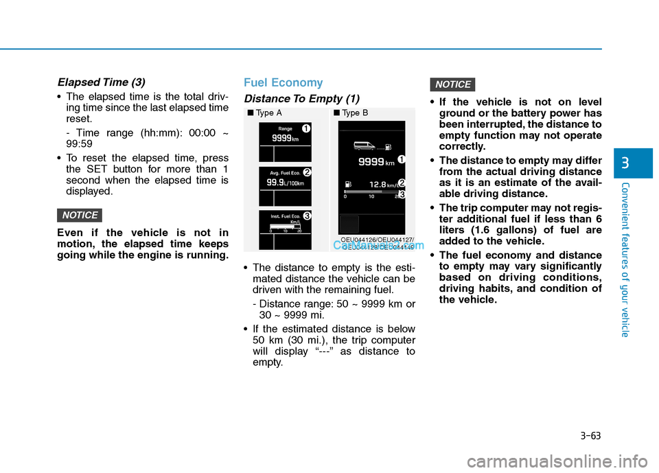 Hyundai H350 2016 Owners Manual 3-63
Convenient features of your vehicle
3
Elapsed Time (3)
The elapsed time is the total driv-ing time since the last elapsed time reset.
- Time range (hh:mm): 00:00 ~ 99:59
To reset the elapsed Hyundai H350 2016 Owners Manual 3-63
Convenient features of your vehicle
3
Elapsed Time (3)
The elapsed time is the total driv-ing time since the last elapsed time reset.
- Time range (hh:mm): 00:00 ~ 99:59
To reset the elapsed