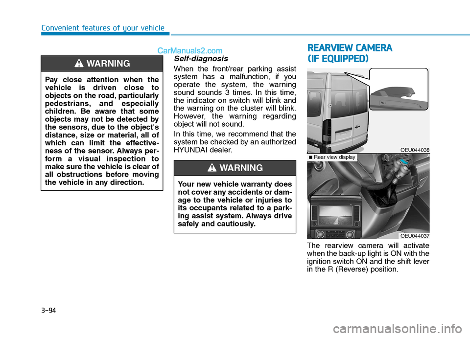 Hyundai H350 2016 Owners Manual 3-94
Convenient features of your vehicle
Self-diagnosis
When the front/rear parking assist
system has a malfunction, if you
operate the system, the warning
sound sounds 3 times. In this time,
the in Hyundai H350 2016 Owners Manual 3-94
Convenient features of your vehicle
Self-diagnosis
When the front/rear parking assist
system has a malfunction, if you
operate the system, the warning
sound sounds 3 times. In this time,
the in