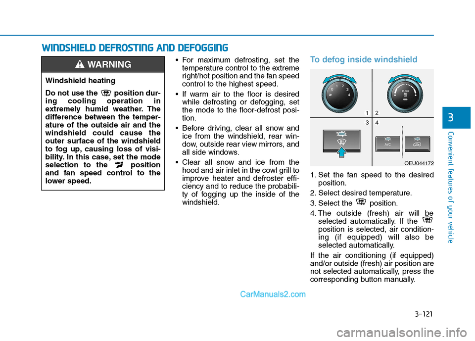 Hyundai H350 2016 Owners Manual 3-121
Convenient features of your vehicle
3
For maximum defrosting, set thetemperature control to the extreme
right/hot position and the fan speedcontrol to the highest speed.
If warm air to the fl Hyundai H350 2016 Owners Manual 3-121
Convenient features of your vehicle
3
For maximum defrosting, set thetemperature control to the extreme
right/hot position and the fan speedcontrol to the highest speed.
If warm air to the fl