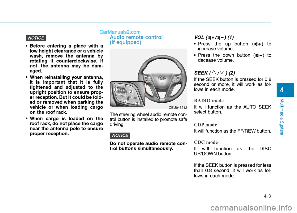Hyundai H350 2016 Owners Manual 4-3
Multimedia System
4
Before entering a place with alow height clearance or a vehicle
wash, remove the antenna by
rotating it counterclockwise. If
not, the antenna may be dam-
aged.
When reinstal Hyundai H350 2016 Owners Manual 4-3
Multimedia System
4
Before entering a place with alow height clearance or a vehicle
wash, remove the antenna by
rotating it counterclockwise. If
not, the antenna may be dam-
aged.
When reinstal