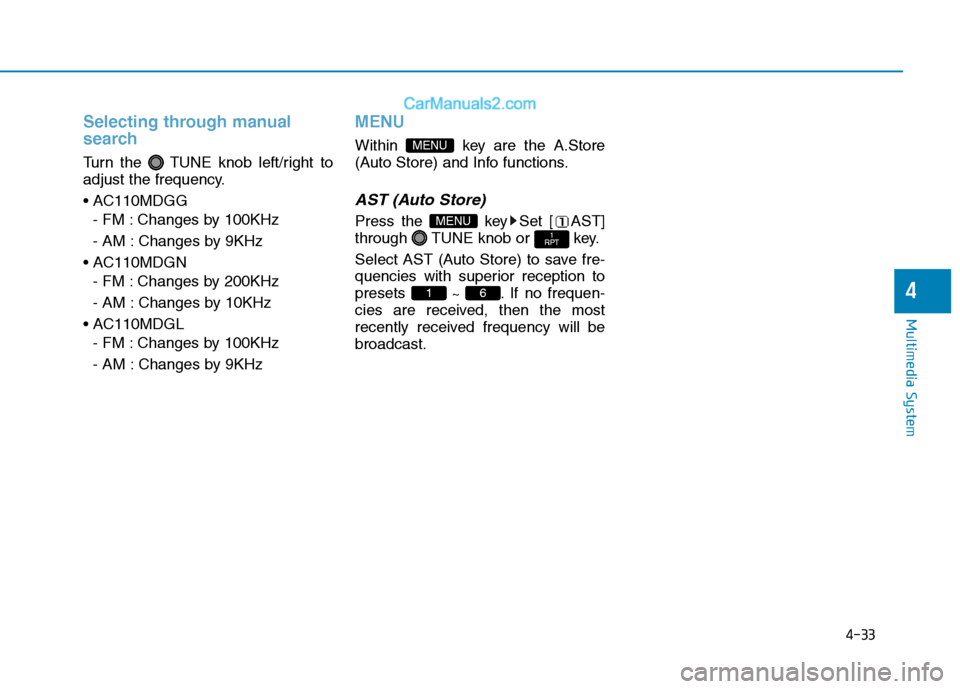 Hyundai H350 2016  Owners Manual 4-33
Multimedia System
4
Selecting through manual 
search
Turn the  TUNE knob left/right to 
adjust the frequency. 
- FM : Changes by 100KHz
- AM : Changes by 9KHz
 - FM : Changes by 200KHz
- AM : Cha
